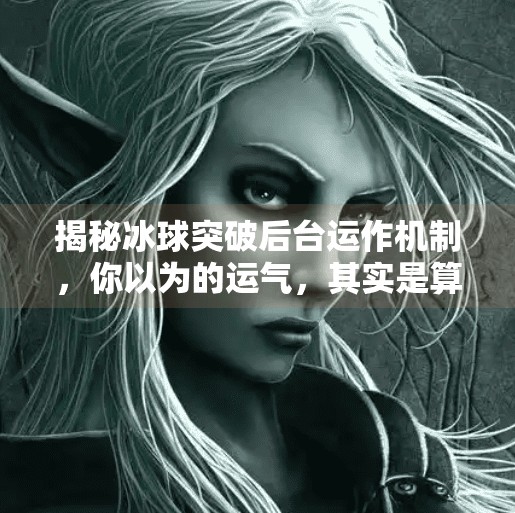 揭秘冰球突破后台运作机制，你以为的运气，其实是算法在操控！冰球突破后台怎么运作的