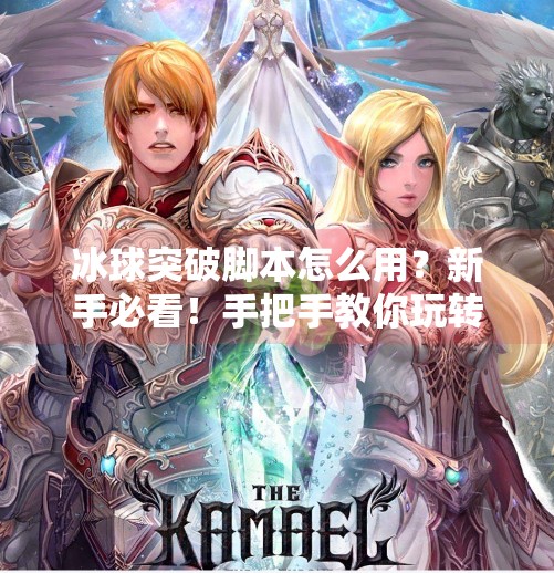 冰球突破脚本怎么用？新手必看！手把手教你玩转这款热门游戏辅助工具,冰球突破脚本怎么用的